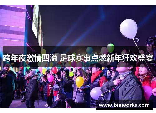 跨年夜激情四溢 足球赛事点燃新年狂欢盛宴