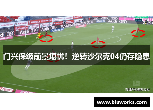 门兴保级前景堪忧！逆转沙尔克04仍存隐患