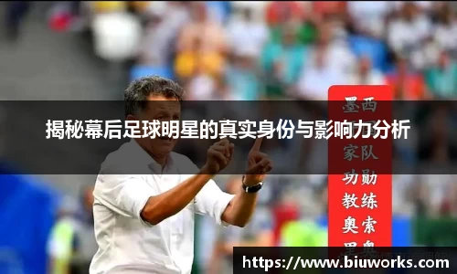 揭秘幕后足球明星的真实身份与影响力分析