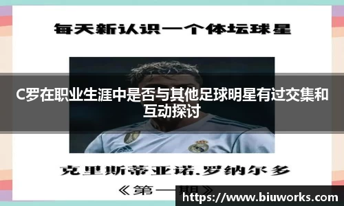 C罗在职业生涯中是否与其他足球明星有过交集和互动探讨