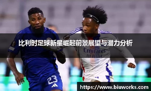 比利时足球新星崛起前景展望与潜力分析